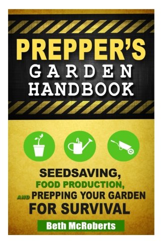 Preppers Garden Handbook: Seedsaving, Food Production, and Prepping Your Garden for Survival