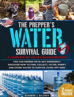 The Prepper’s Water Survival Guide: A Complete Set of Life-Saving Methods You Can Depend On in Any Emergency. Discover How to Find, Collect, Filter, Purify and Store Water to Survive Living Off-Grid
