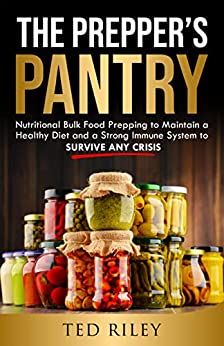 The Prepper’s Pantry: Nutritional Bulk Food Prepping to Maintain a Healthy Diet and a Strong Immune System to Survive Any Crisis (Suburban Prepping for the Modern Family to Prepare for Any Crisis)