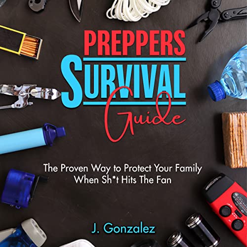 Preppers Survival Guide: The Proven Way To Protect Your Family When Sh*t Hits The Fan.
