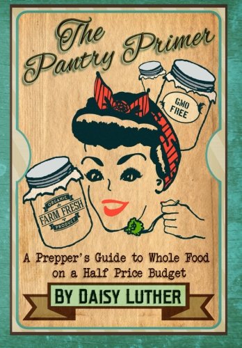 The Pantry Primer: A Prepper’s Guide to Whole Food on a Half-Price Budget