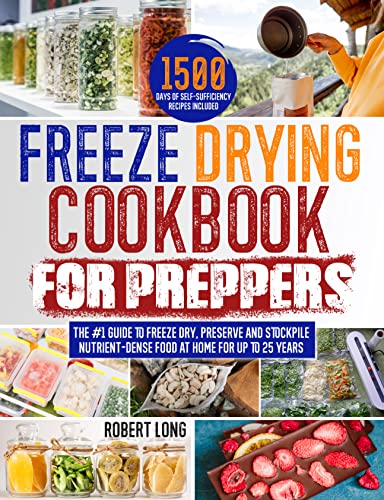 Freeze Drying Cookbook for Preppers: The #1 Guide to Freeze Dry, Preserve and Stockpile Nutrient-Dense Food at Home for up to 25 Years | 1500 Days of Self-Sufficiency Recipes Included