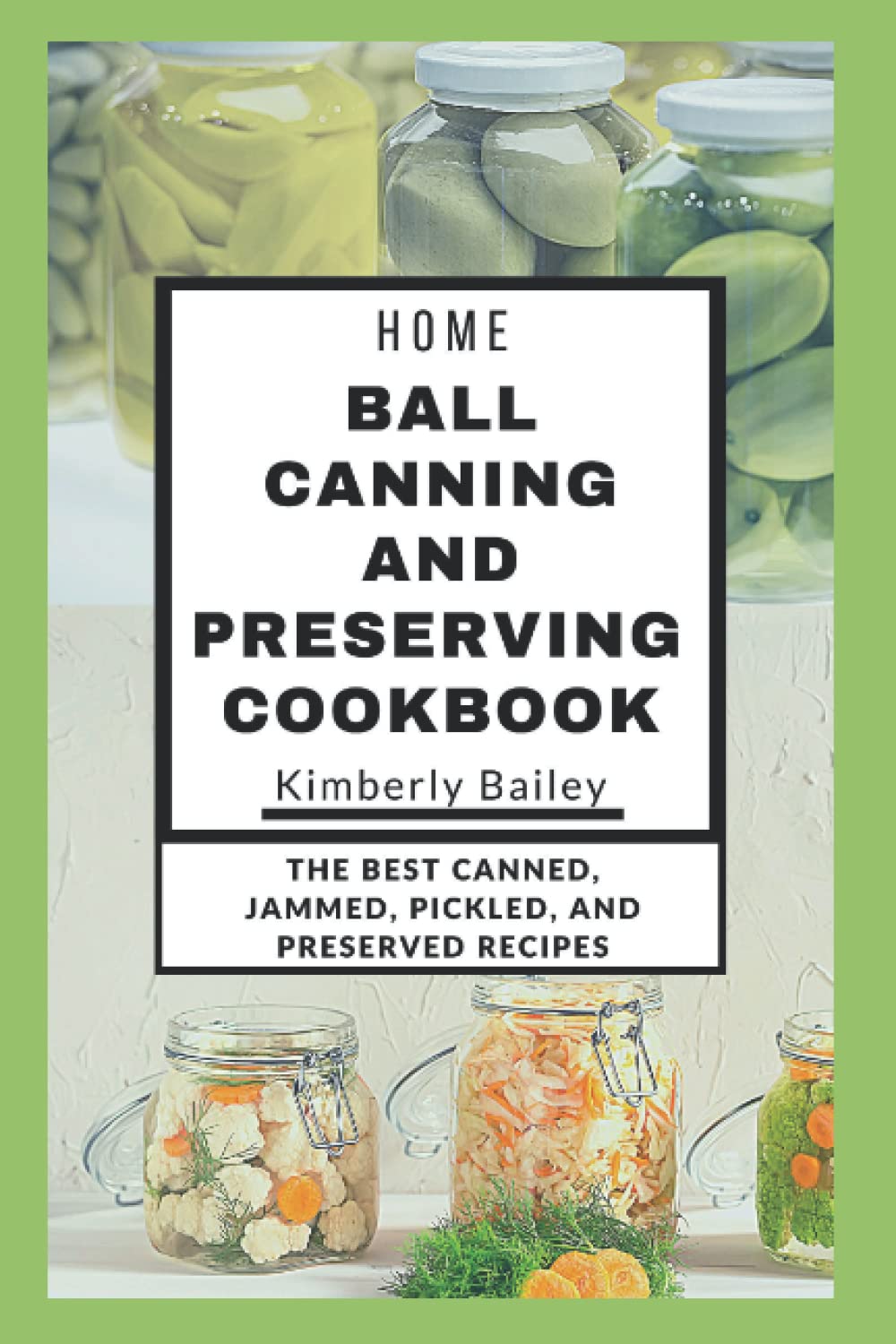 HOME BALL CANNING AND PRESERVING COOKBOOK: The Ultimate Pressure Canning Cookbook for Beginners and its also a Homestead Canning Cookbook which … of various Jams, Jelly, Vegetable and more..