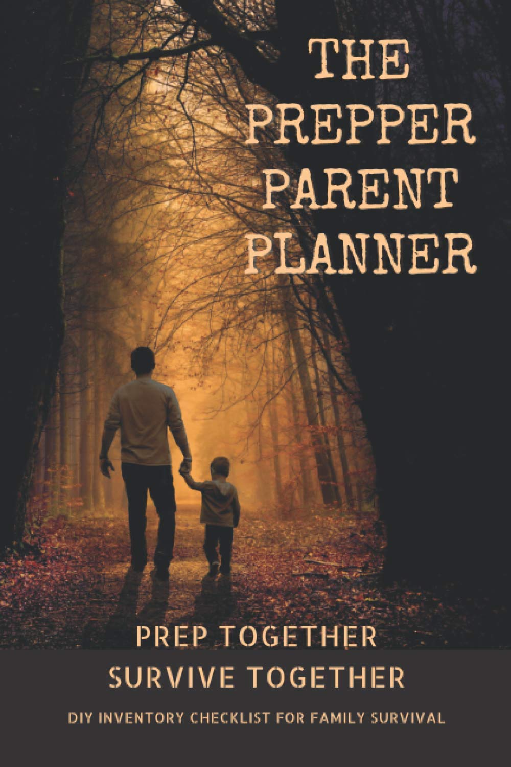 The Prepper Parent Planner – A DIY Inventory Checklist for Family Survival: Prep Together, Survive Together – Be Prepared for Any Emergency – Gift for … Survivalists, Wilderness Experts, Hunters