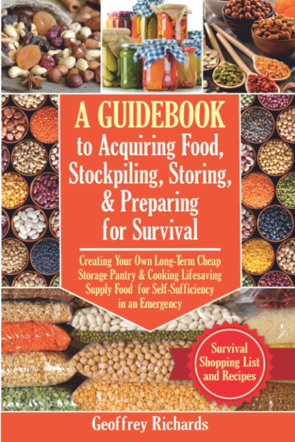 A Guidebook to Acquiring Food, Stockpiling, Storing, and Preparing for Survival: Creating Your Own Long-Term Cheap Storage Pantry and Cooking … an Emergency. Survival Food List and Recipes