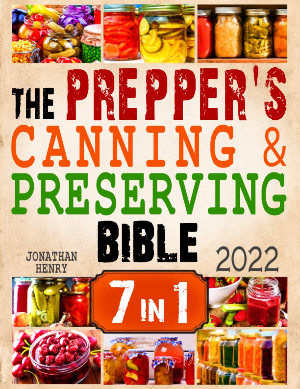 The Prepper’s Canning & Preserving Bible: 7 in 1. The Ultimate Guide to Water Bath & Pressure Canning, Dehydrating, Fermenting, Freezing, and Pickling to Stockpiling Food. Prepare for The Worst!