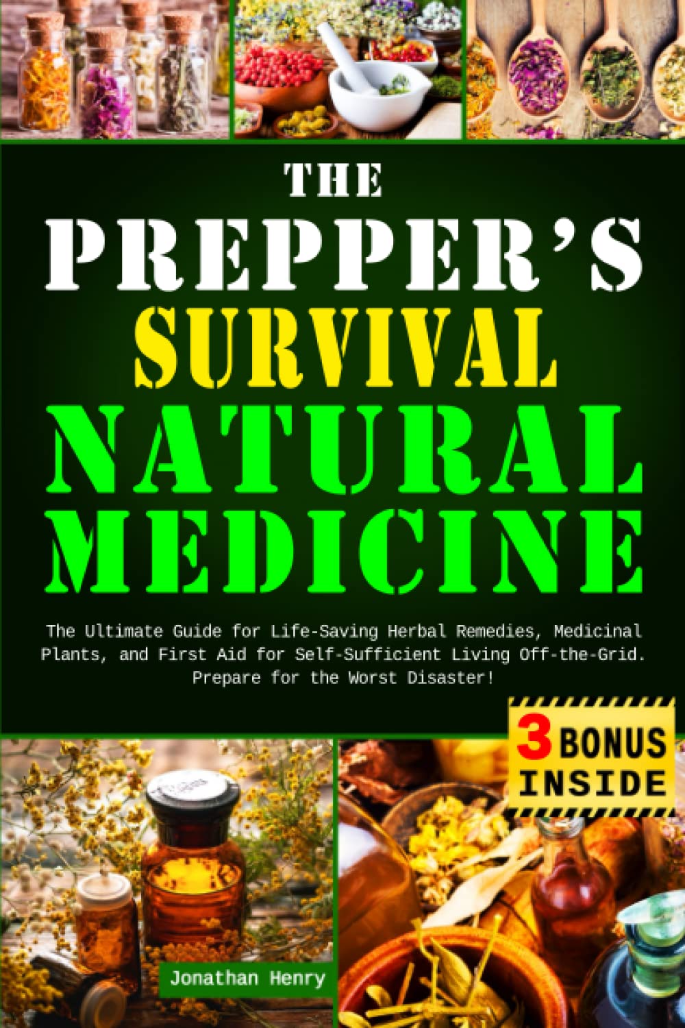 The Prepper’s Survival Natural Medicine: The Ultimate Guide for Life-Saving Herbal Remedies, Medicinal Plants, and First Aid for Self-Sufficient Living Off-the-Grid. Prepare for the Worst Disaster!