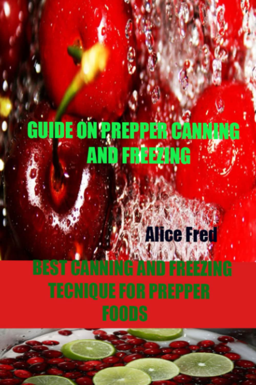 GUIDE ON PREPPER CANNING AND FREEZING: BEST PRESERVING, CANNING, AND FREEZING TECHNIQUES FOR ALL PREPPER FOODS