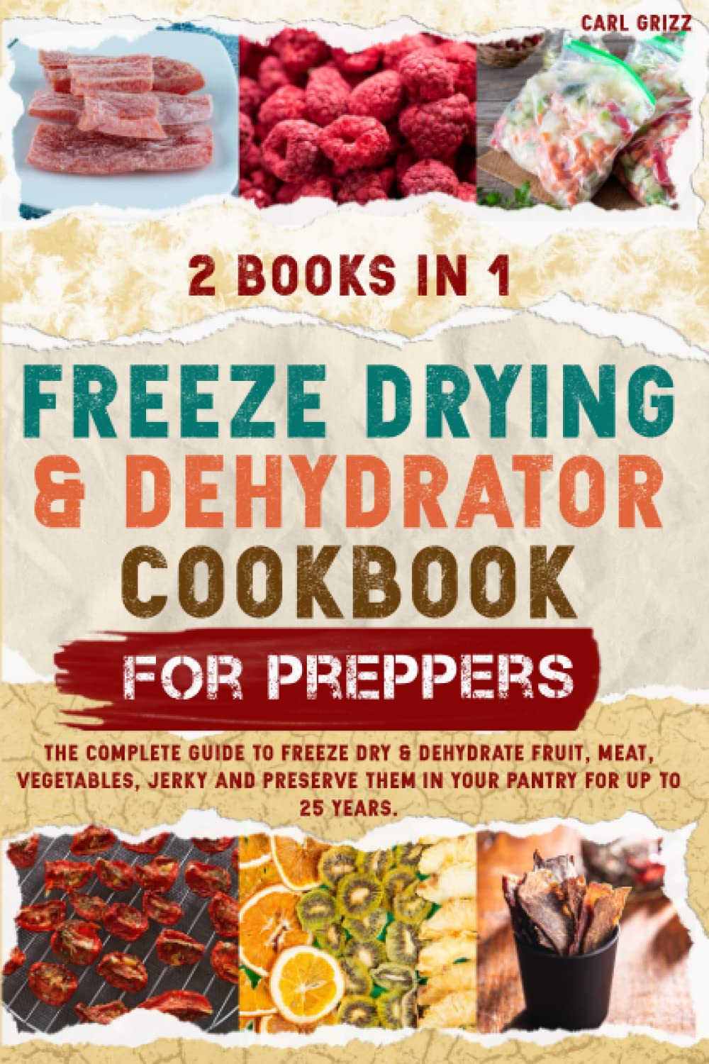 FREEZE DRYING & DEHYDRATOR COOKBOOK FOR PREPPERS: 2 BOOKS IN 1 | The Complete Guide To Freeze Dry & Dehydrate Fruit, Meat, Vegetables, Jerky And Preserve Them In Your Pantry For Up To 25 Years.