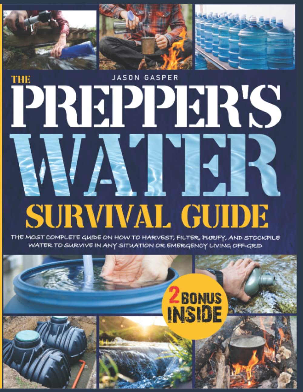The Prepper’s Water Survival Guide: The Most Complete Guide on How To Harvest, Filter, Purify, and Stockpile Water to Survive In any Situation or Emergency Living Off-Grid.
