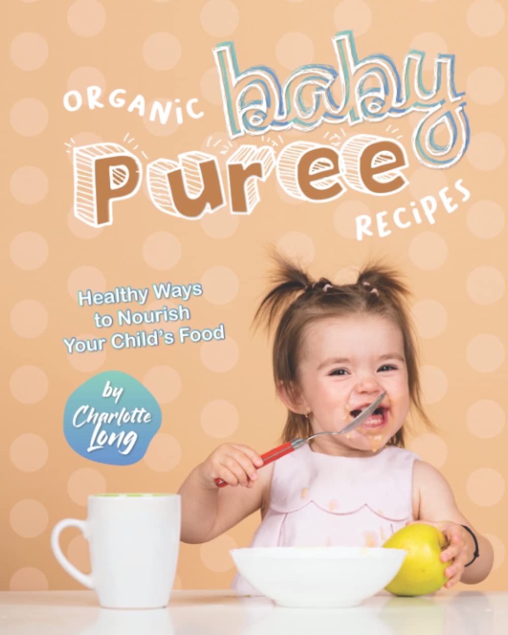 Organic Baby Puree Recipes: Healthy Ways to Nourish Your Child’s Food