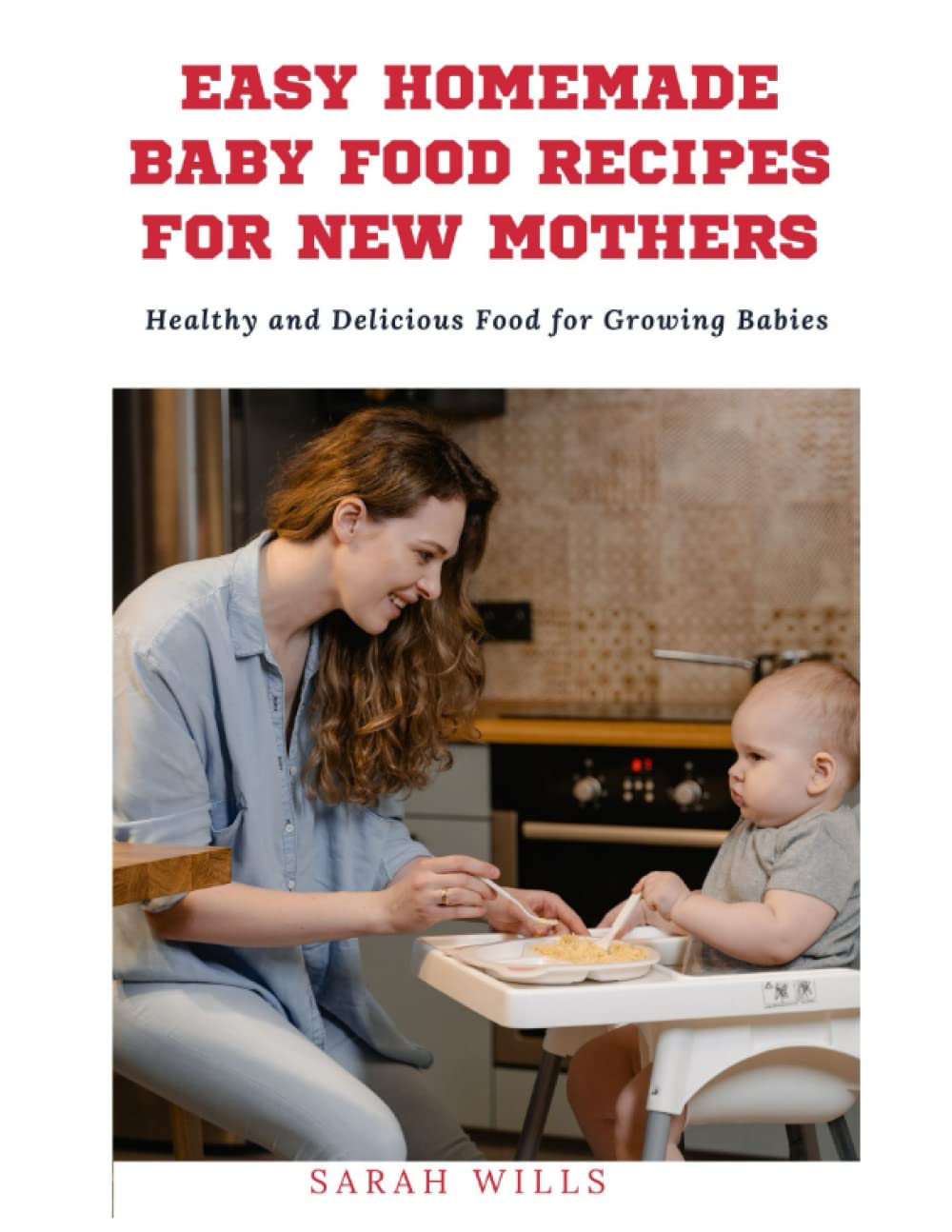 EASY HOMEMADE BABY FOOD RECIPES FOR NEW MOTHERS: Healthy and Delicious Food for Growing Babies/ BABY FOOD DIET / BABY FOOD RECIPE FOR BEGINNERS