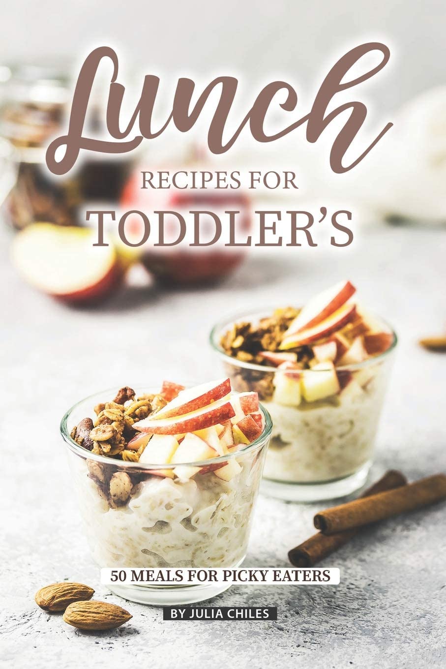 Lunch Recipes for Toddler’s: 50 Meals for Picky Eaters