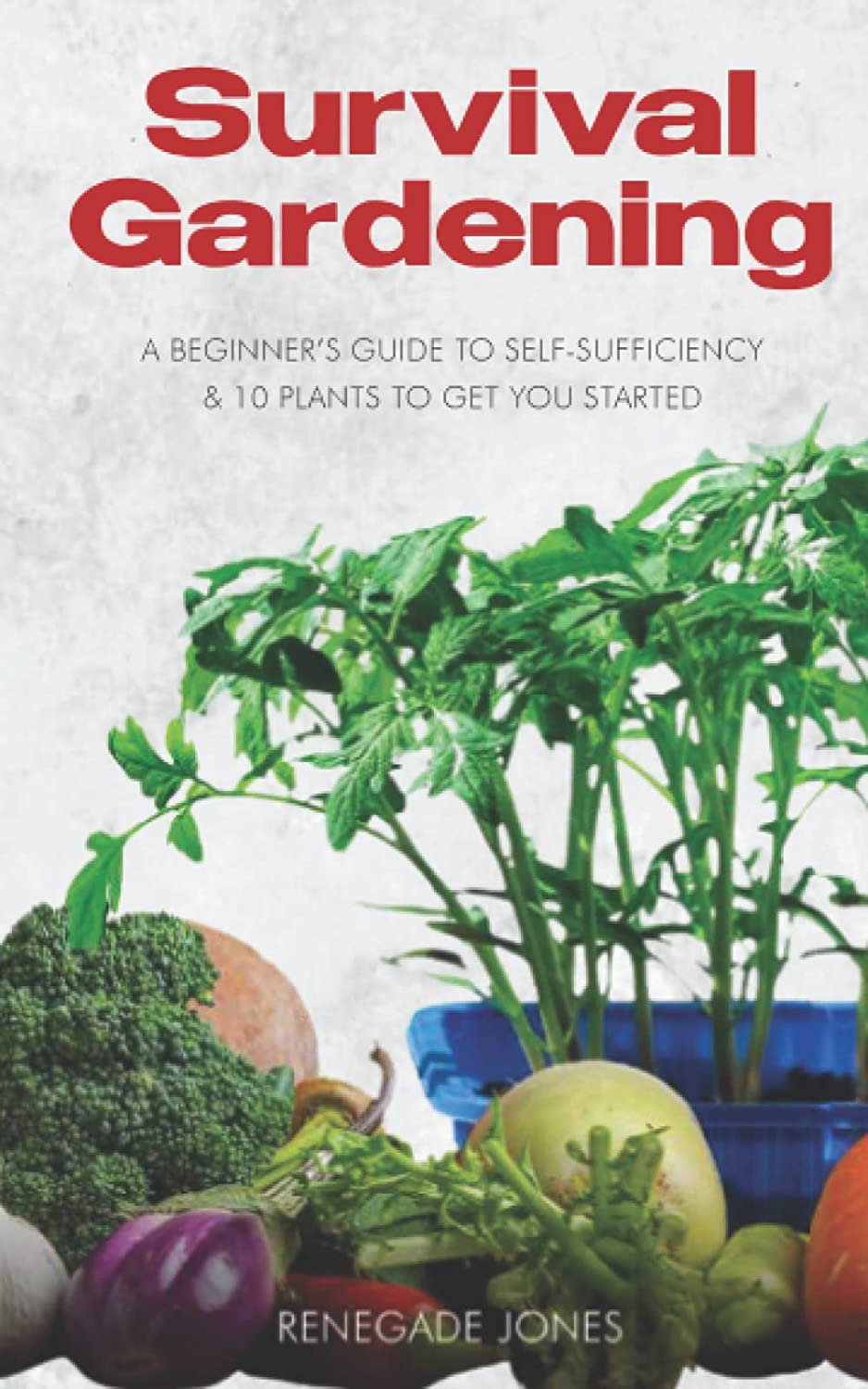 Survival Gardening: A Beginner’s Guide to Self-Sufficency & 10 Plants to Get You Started