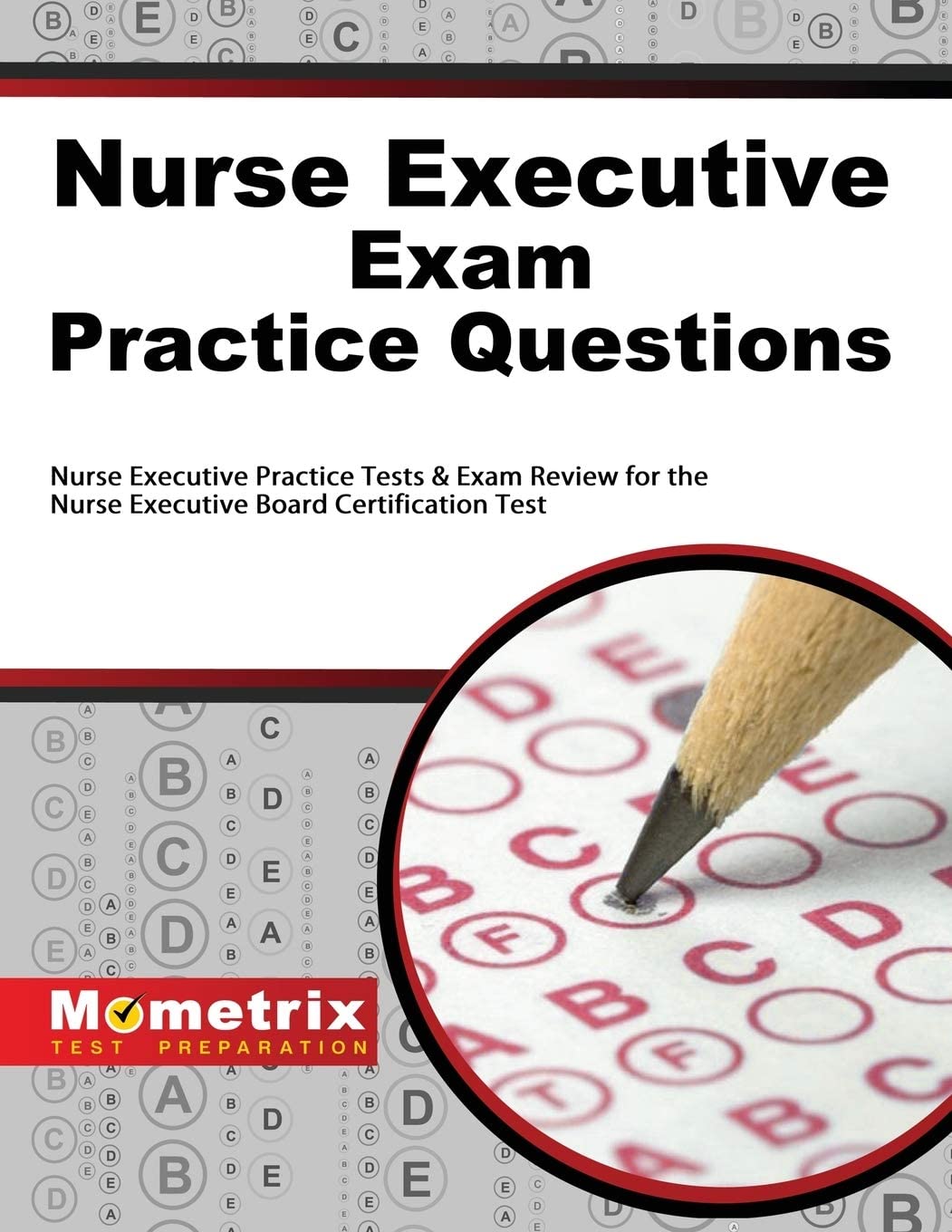 Nurse Executive Exam Practice Questions: Nurse Executive Practice Tests & Exam Review for the Nurse Executive Board Certification Test (Mometrix Test Preparation)