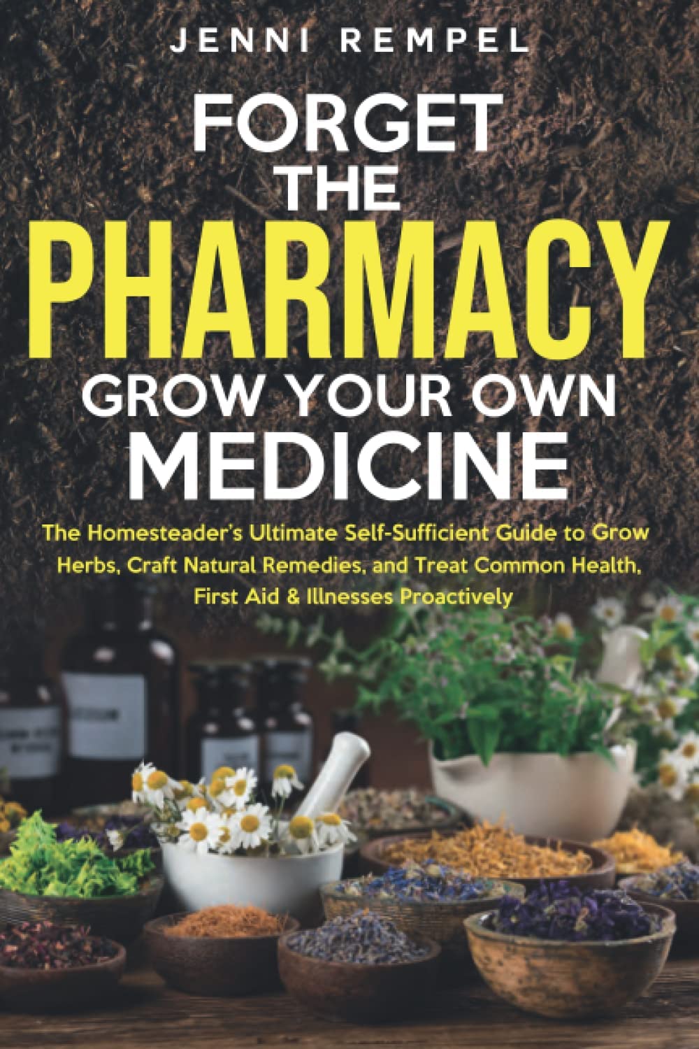 Forget The Pharmacy – Grow Your Own Medicine: The Homesteader’s Ultimate Self-Sufficient Guide to Grow Herbs, Craft Natural Remedies, and Treat Common … Proactively (The Homesteader Herbs Series)