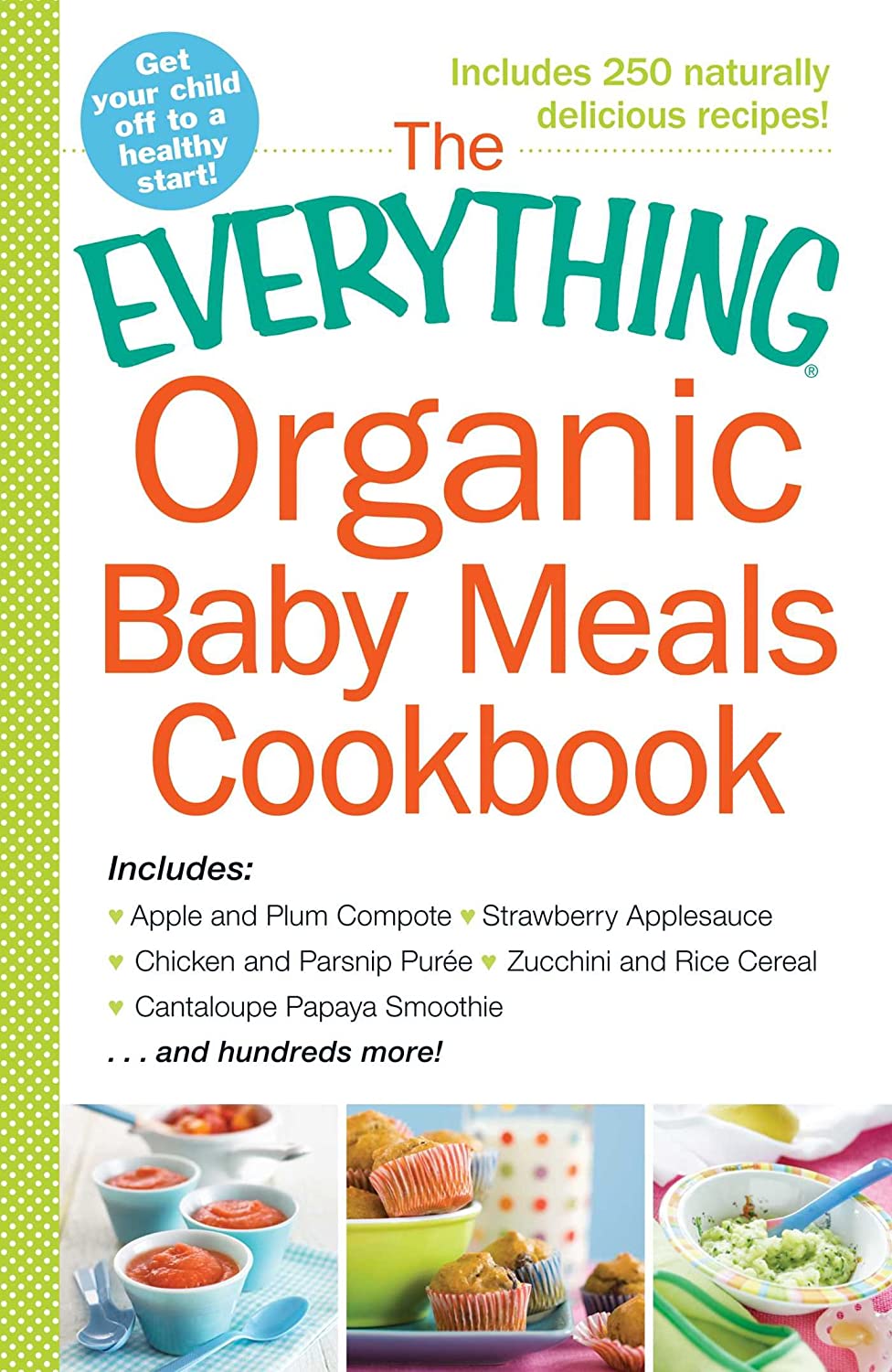 The Everything Organic Baby Meals Cookbook: Includes Apple and Plum Compote, Strawberry Applesauce, Chicken and Parsnip Puree, Zucchini and Rice Cereal, Cantaloupe Papaya Smoothie…and Hundreds More!