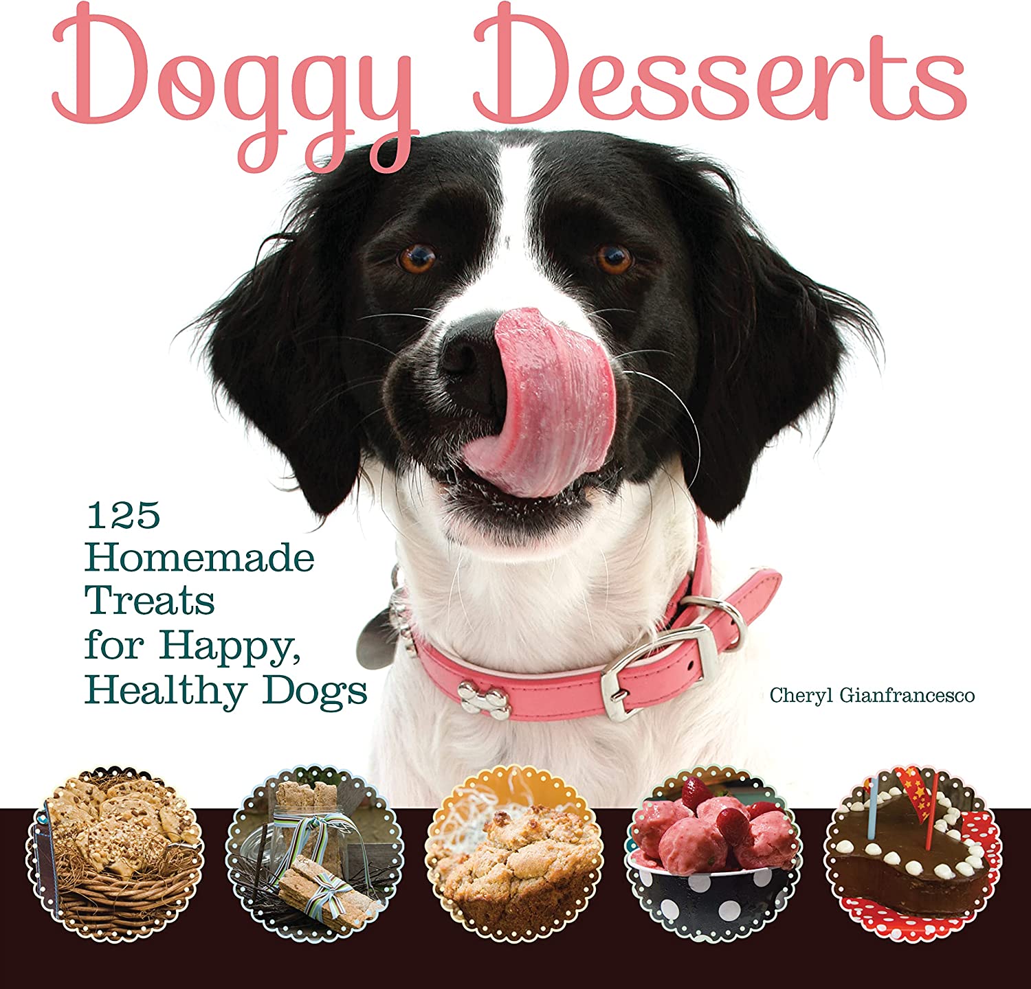 Doggy Desserts: 125 Homemade Treats for Happy, Healthy Dogs (CompanionHouse Books) Easy & Nutritious Canine-Friendly Recipes for Cookies, Bars, Biscotti, Biscuits, Cakes, Muffins, and Frozen Desserts