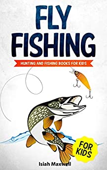 Fly Fishing for Kids: Hunting and Fishing Books for Kids