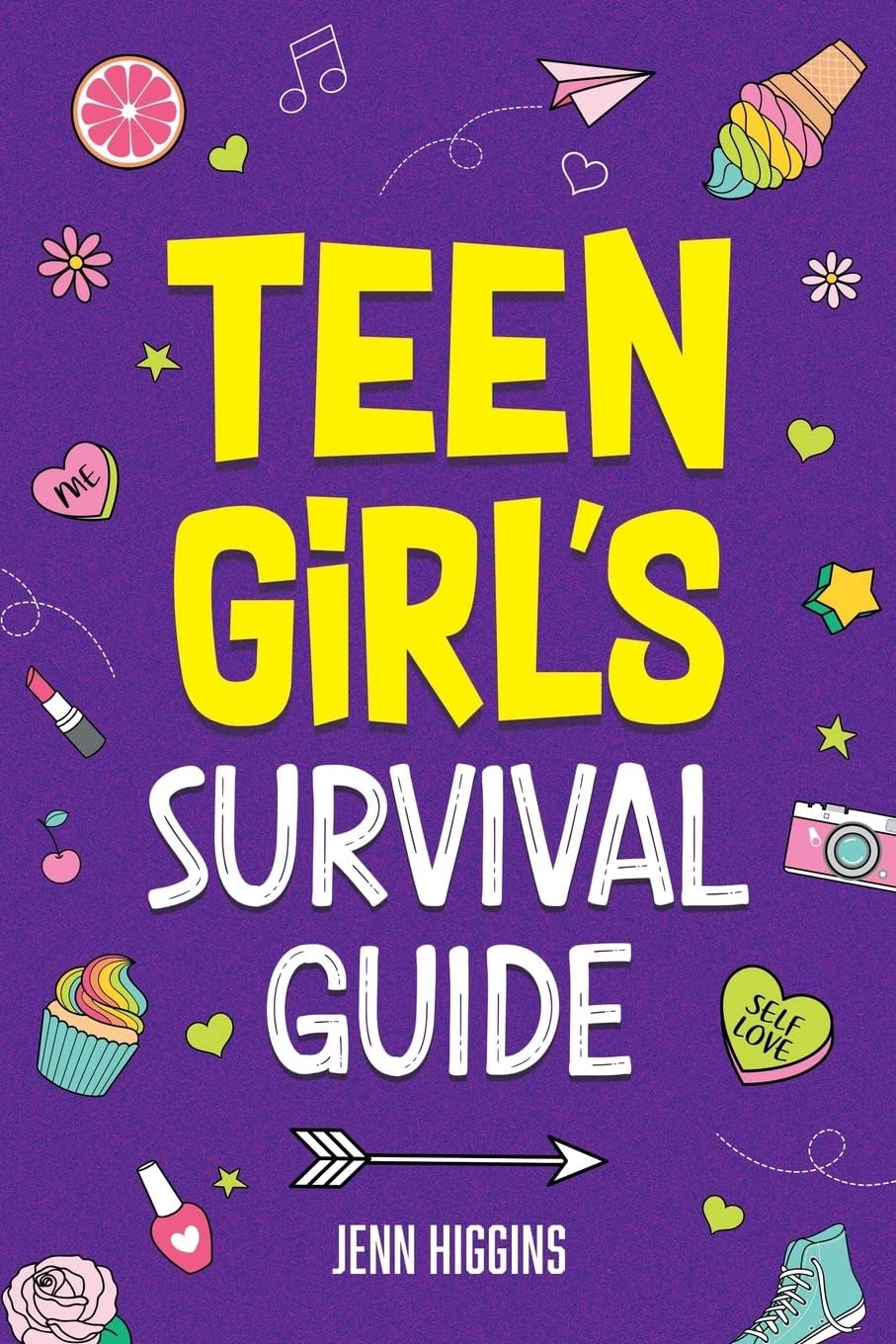Teen Girl’s Survival Guide: How to Make Friends, Build Confidence, Avoid Peer Pressure, Overcome Challenges, Prepare for Your Future, and Just About Everything in Between