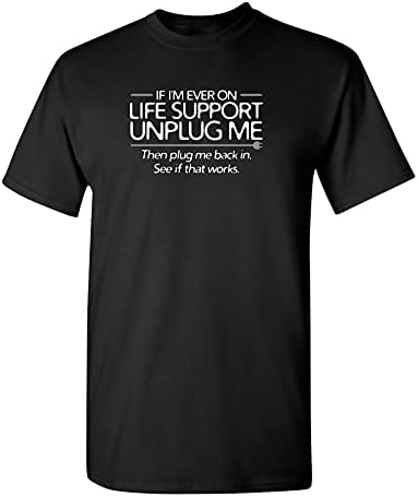 If I’m Ever On Life Support Unplug Me Graphic Novelty Sarcastic Funny T Shirt