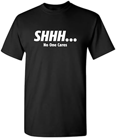 Shhh No One Cares Graphic Novelty Sarcastic Funny T Shirt