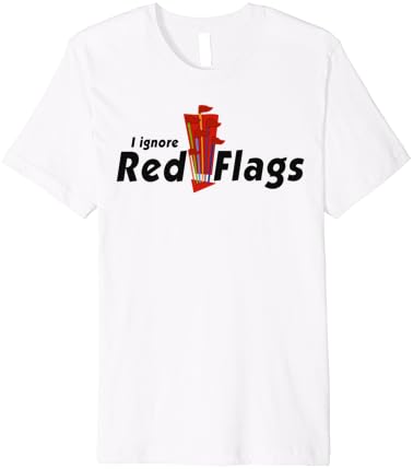 I ignore Red Flags, Funny Sarcastic Premium T-Shirt