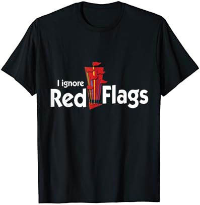 I ignore red flags T-Shirt